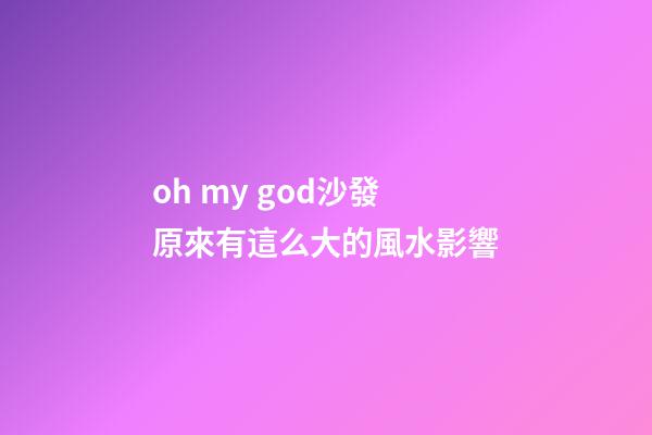 oh my god.沙發原來有這么大的風水影響